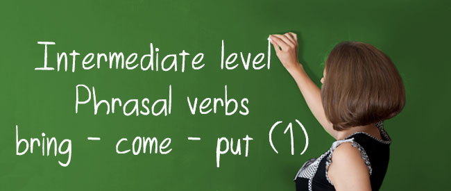 B1 Phrasal verbs with bring, come, put